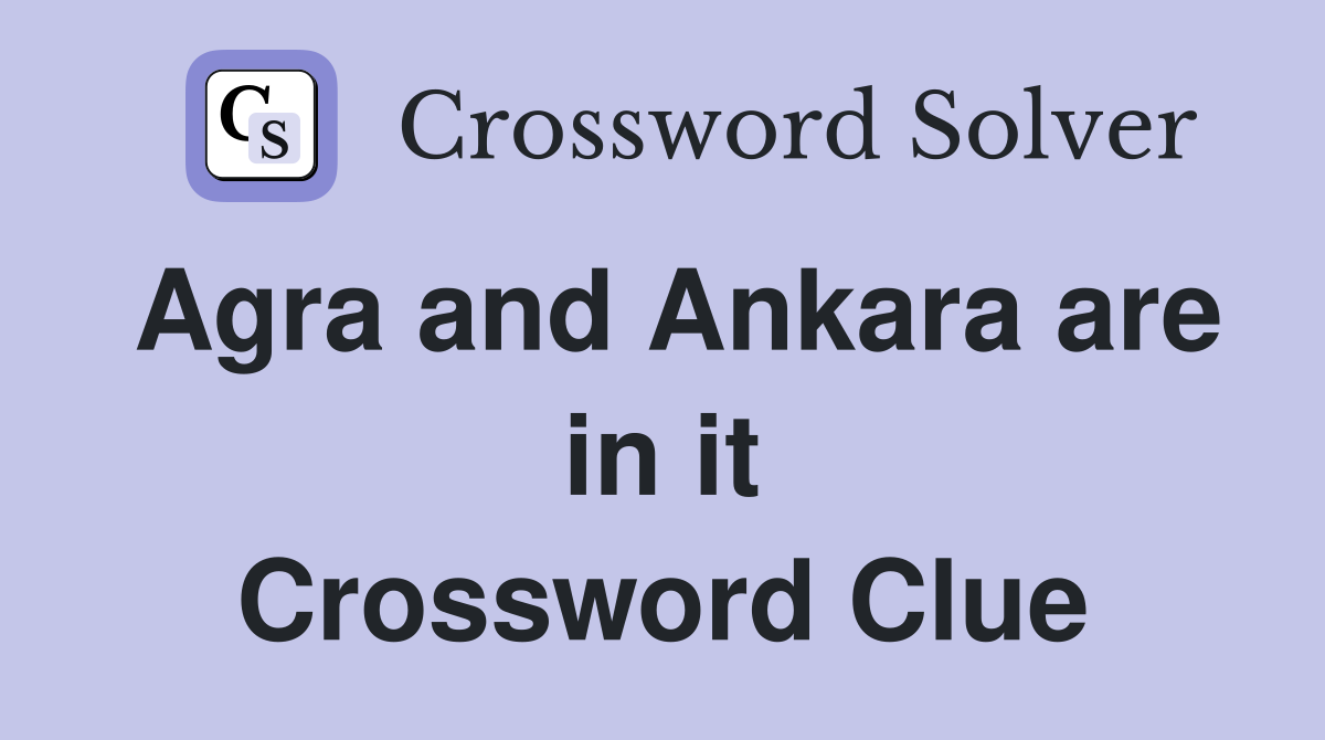 Agra and Ankara are in it Crossword Clue Answers Crossword Solver